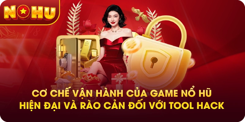 Cơ chế vận hành của game nổ hũ hiện đại và rào cản đối với Tool Hack