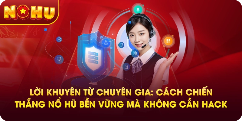 Lời khuyên từ chuyên gia: Cách chiến thắng nổ hũ bền vững mà không cần Hack