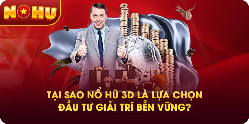 Tại sao nổ hũ 3D là lựa chọn đầu tư giải trí bền vững?